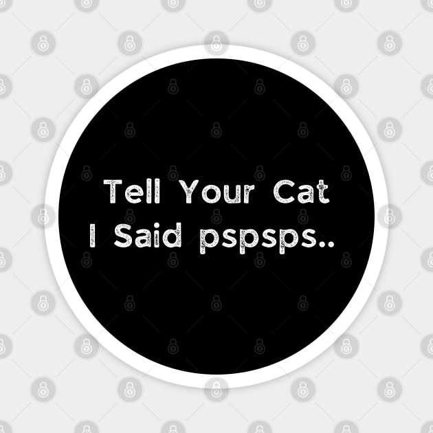 Tell Your Cat I Said Pspsps Magnet by busines_night